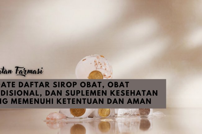 PENJELASAN BPOM Rl TENTANG TAMBAHAN DAFTAR SIROP OBAT, OBAT TRADISIONAL, DAN SUPLEMEN KESEHATAN YANG MEMENUHI KETENTUAN DAN AMAN DIGUNAKAN SEPANJANG SESUAI ATURAN PAKAI